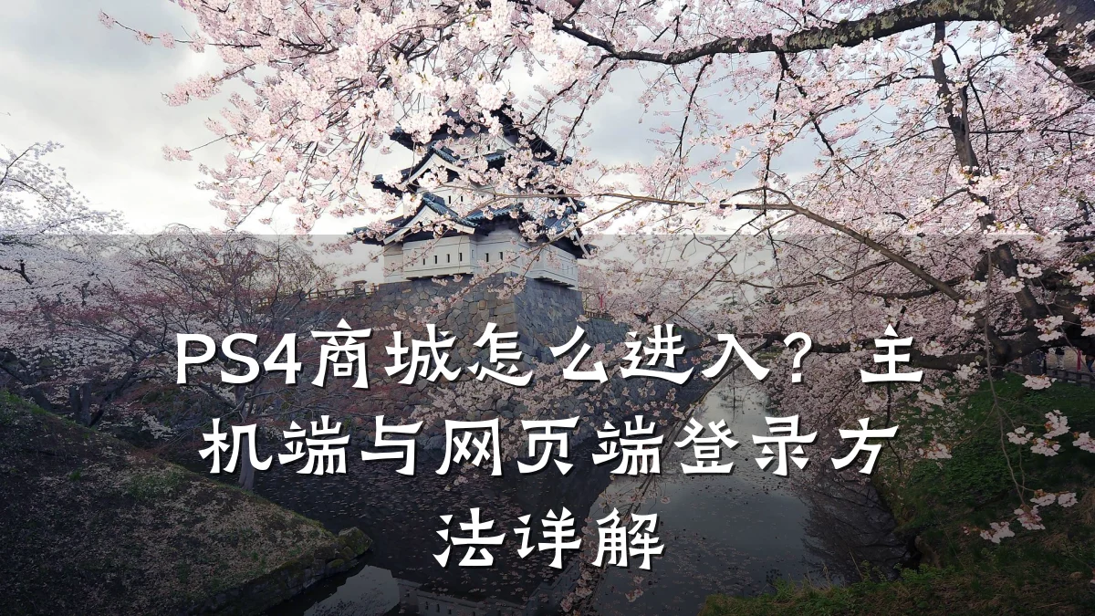 PS4商城怎么进入？主机端与网页端登录方法详解