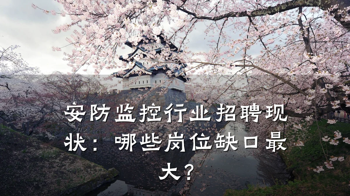 安防监控行业招聘现状:哪些岗位缺口最大?