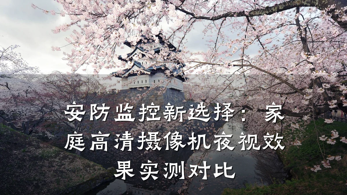 安防监控新选择:家庭高清摄像机夜视效果实测对比