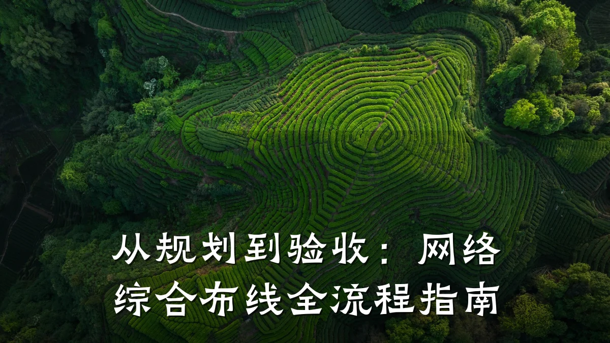 从规划到验收:网络综合布线全流程指南