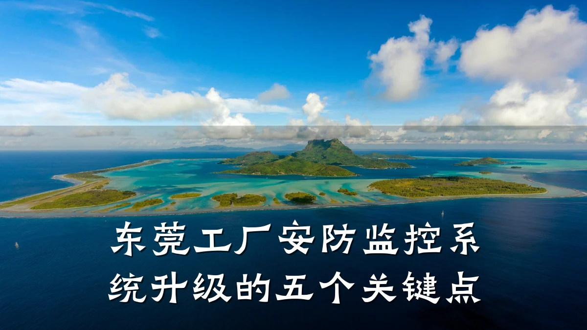 东莞工厂安防监控系统升级的五个关键点