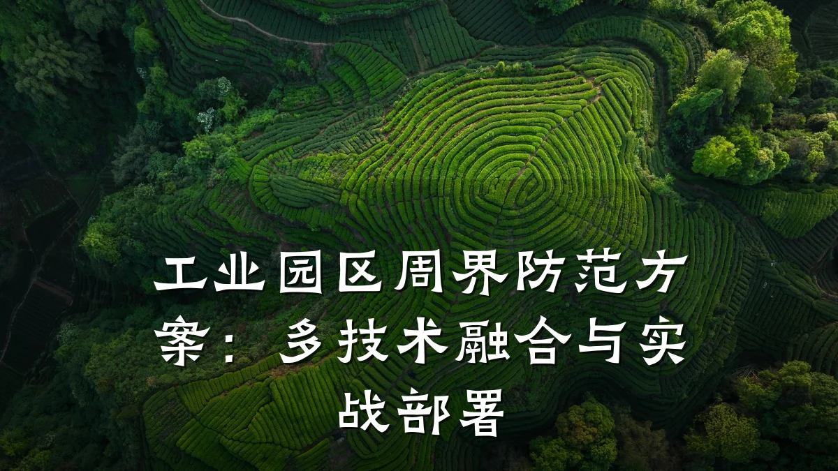 工业园区周界防范方案：多技术融合与实战部署