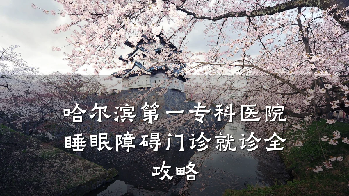 哈尔滨第一专科医院睡眠障碍门诊就诊全攻略