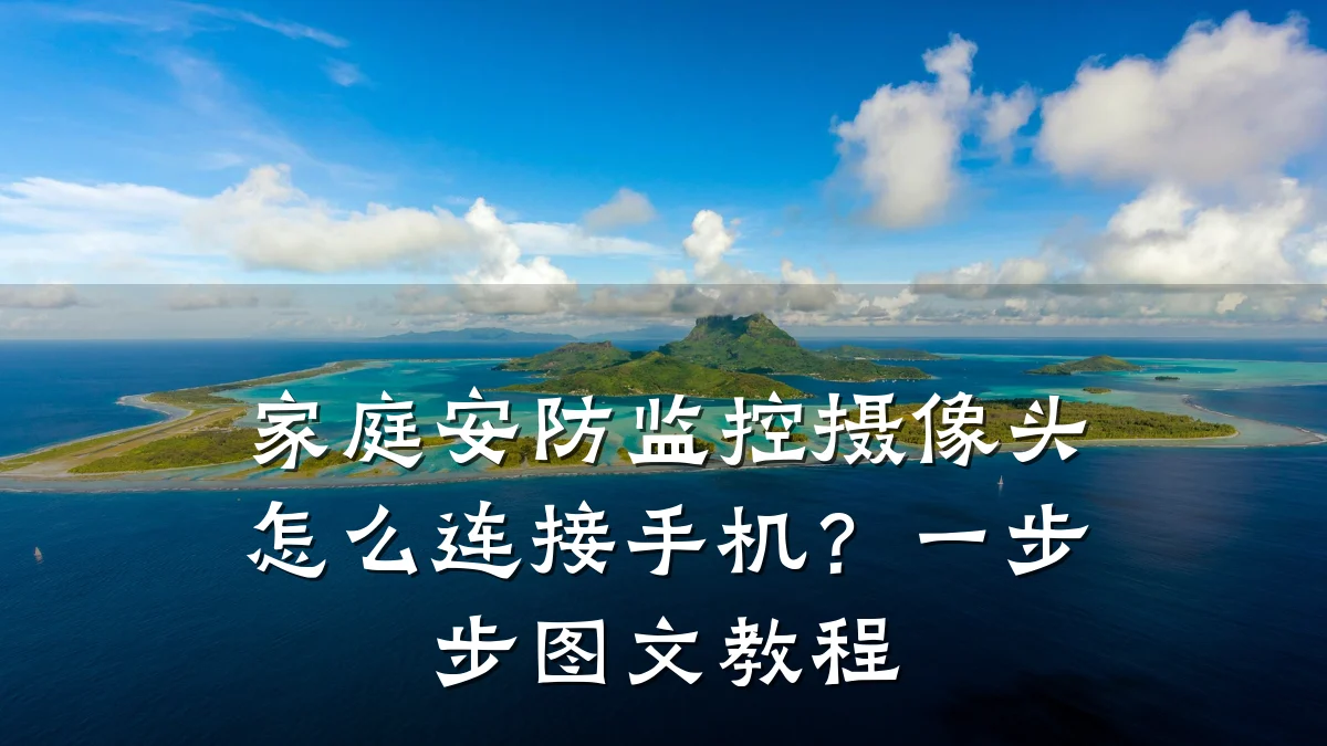 家庭安防监控摄像头怎么连接手机?一步步图文教程