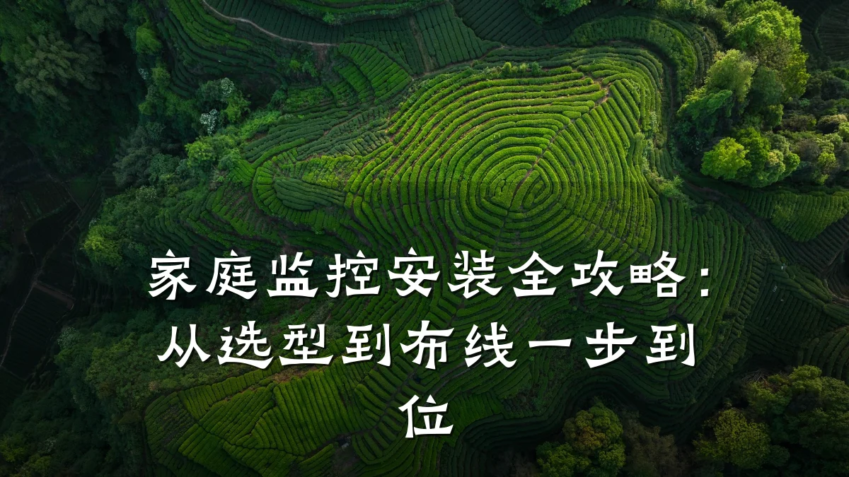 家庭监控安装全攻略:从选型到布线一步到位