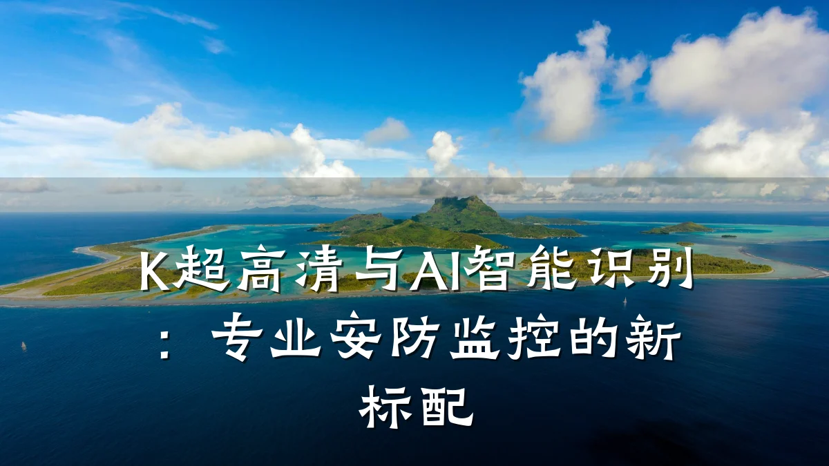 K超高清与AI智能识别:专业安防监控的新标配