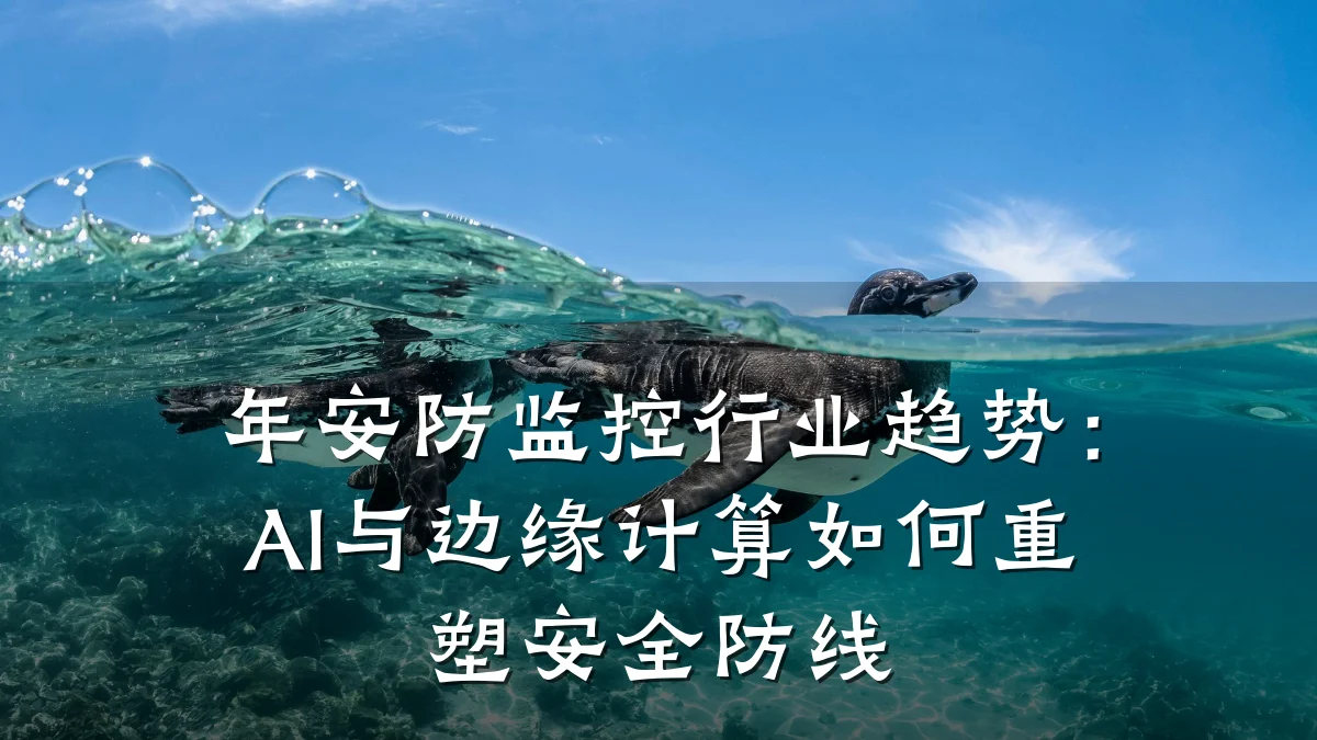 年安防监控行业趋势:AI与边缘计算如何重塑安全防线