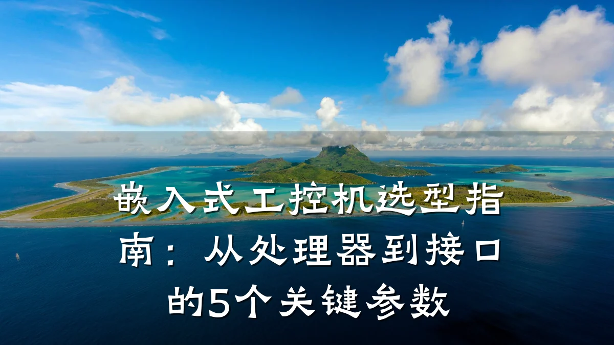 嵌入式工控机选型指南:从处理器到接口的5个关键参数