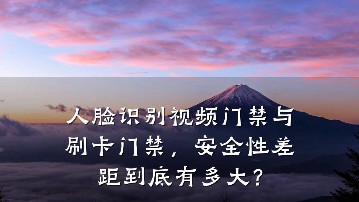 人脸识别视频门禁与刷卡门禁,安全性差距到底有多大?