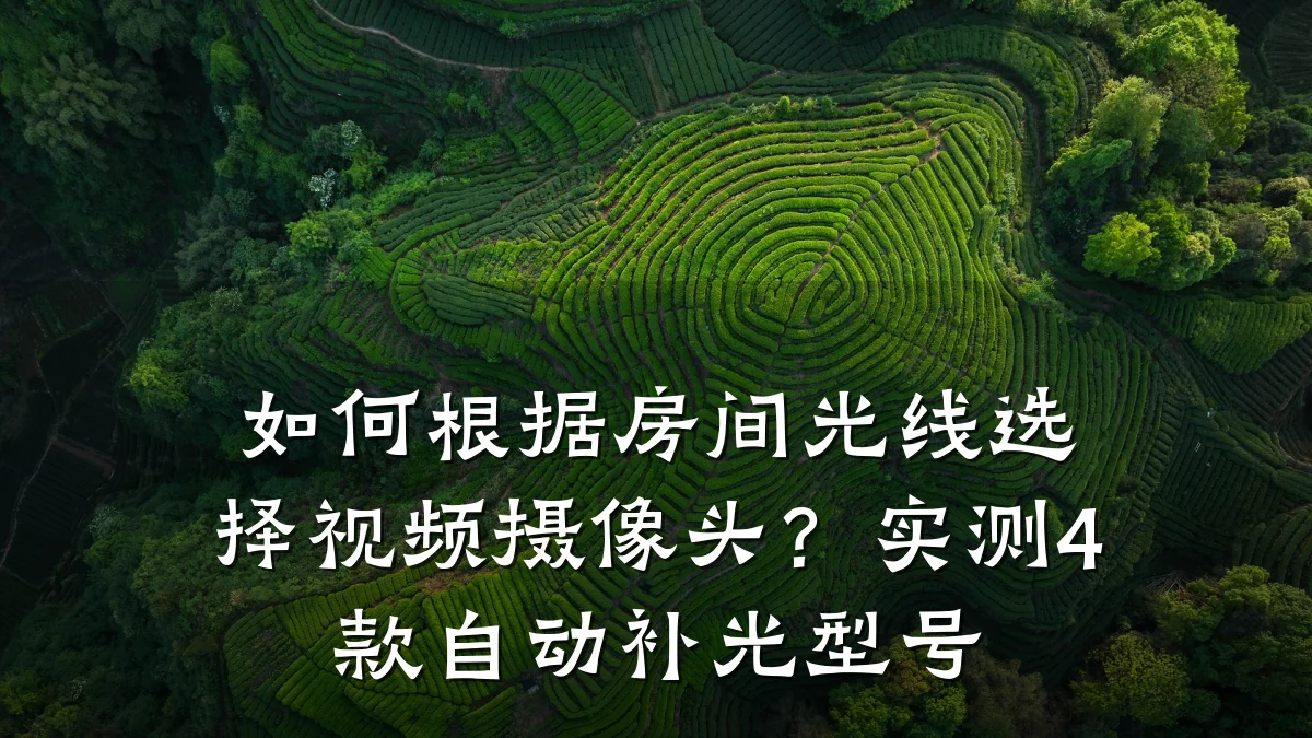 如何根据房间光线选择视频摄像头?实测4款自动补光型号