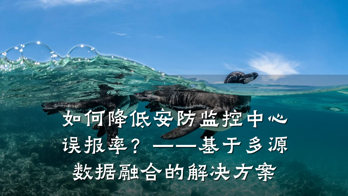 如何降低安防监控中心误报率?——基于多源数据融合的解决方案