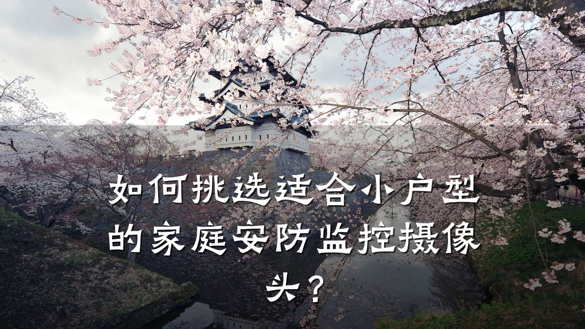 如何挑选适合小户型的家庭安防监控摄像头?