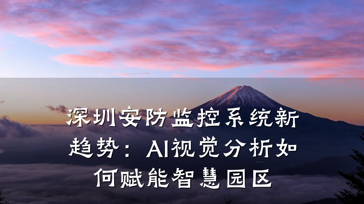 深圳安防监控系统新趋势:AI视觉分析如何赋能智慧园区