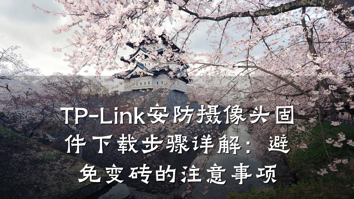 TP-Link安防摄像头固件下载步骤详解:避免变砖的注意事项