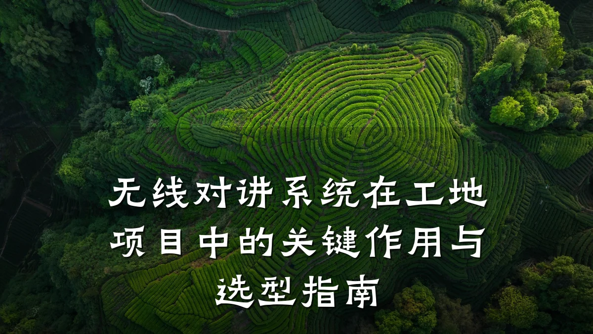 无线对讲系统在工地项目中的关键作用与选型指南