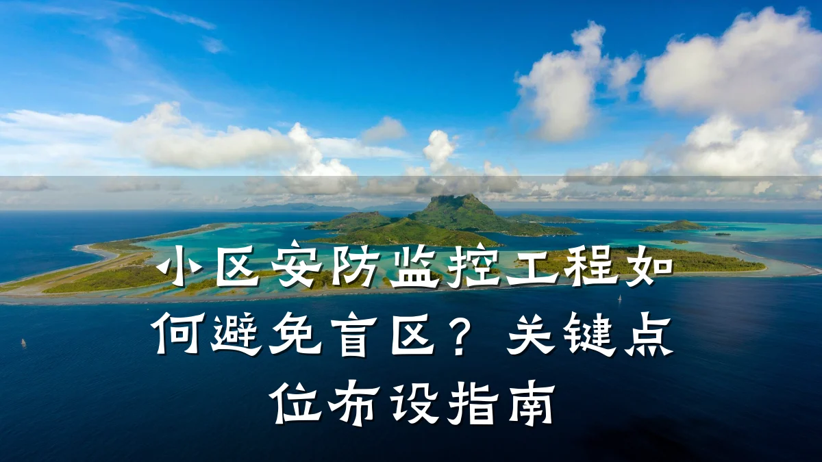 小区安防监控工程如何避免盲区?关键点位布设指南
