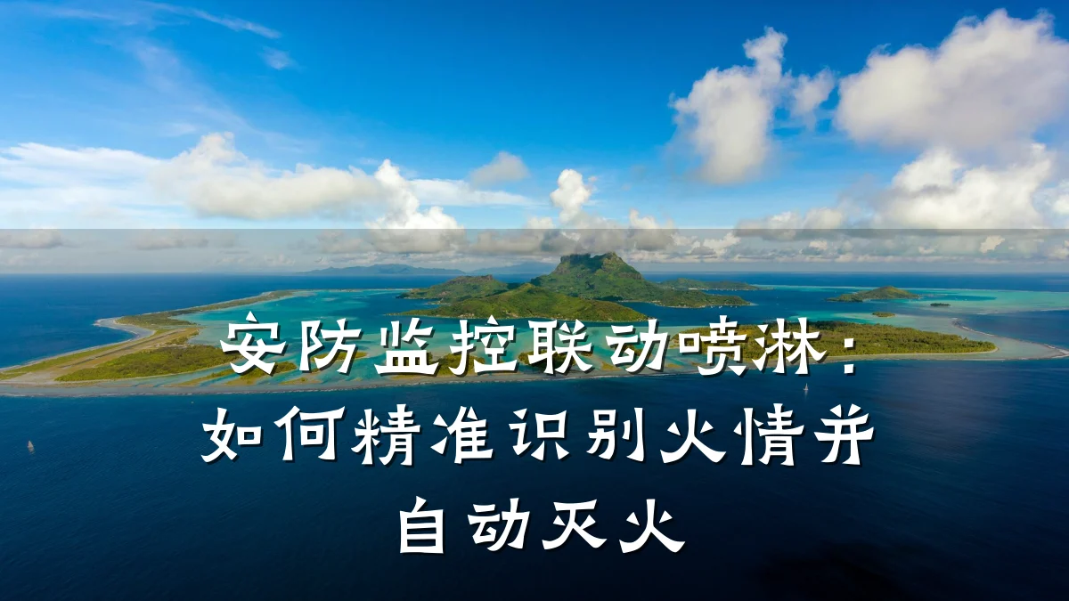 安防监控联动喷淋:如何精准识别火情并自动灭火