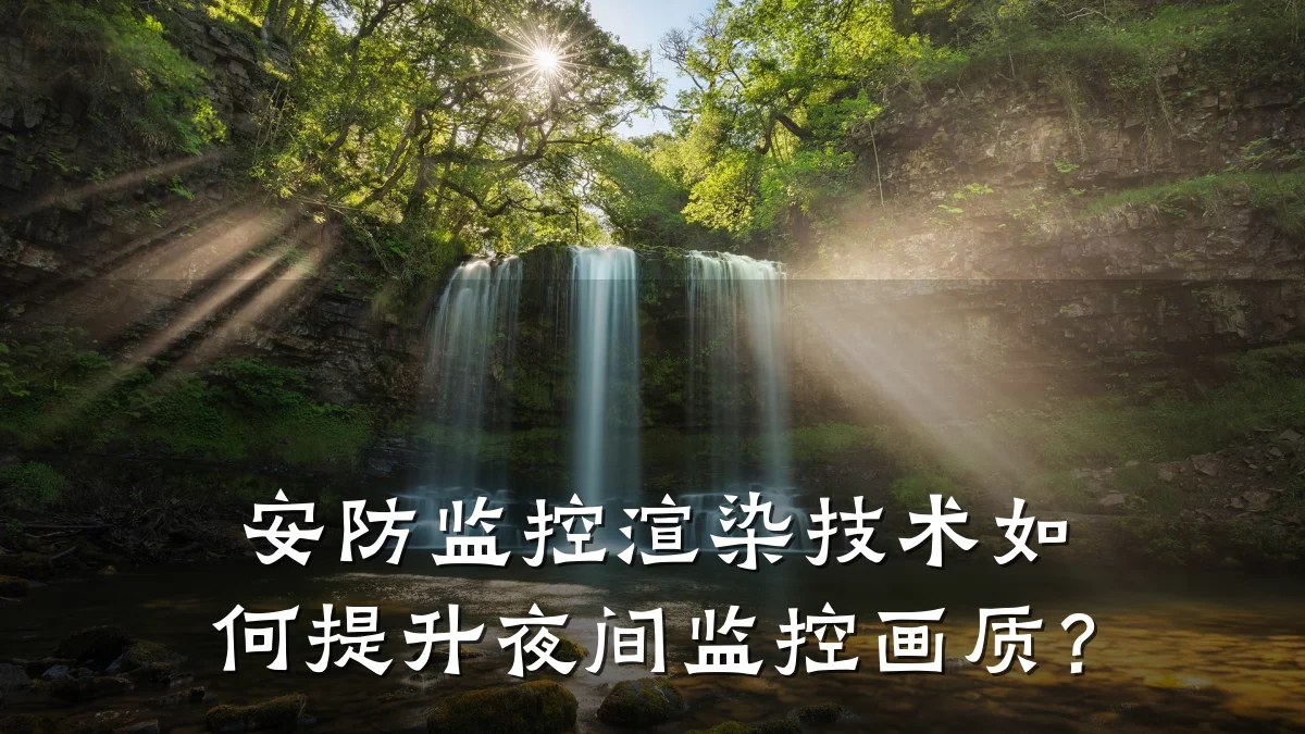 安防监控渲染技术如何提升夜间监控画质?