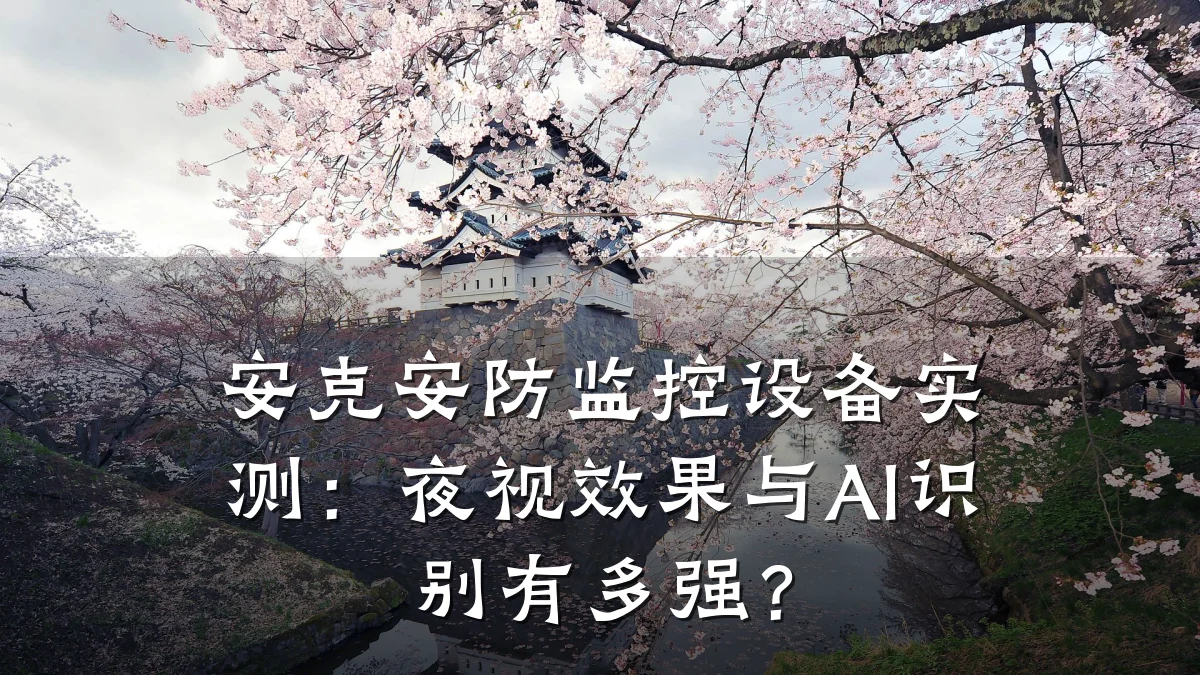 安克安防监控设备实测:夜视效果与AI识别有多强?