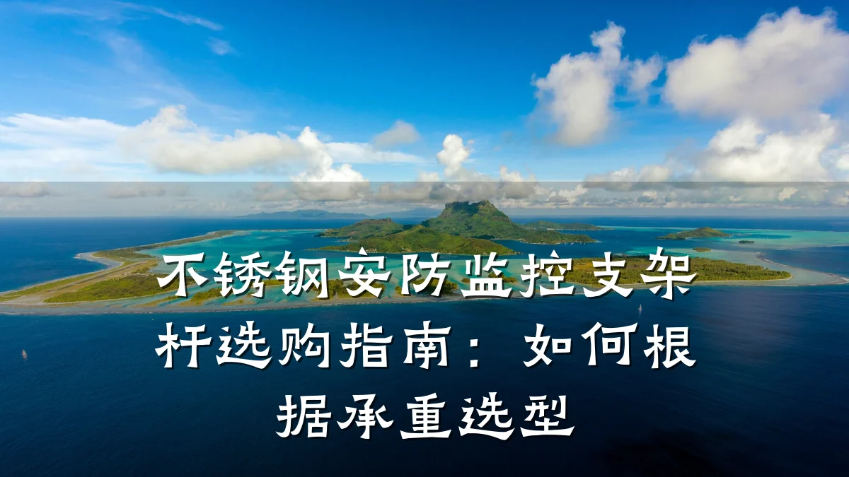 不锈钢安防监控支架杆选购指南:如何根据承重选型