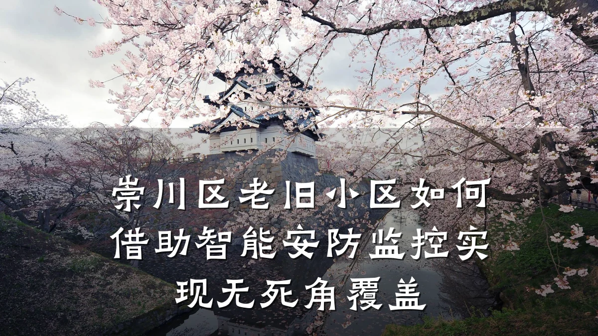 崇川区老旧小区如何借助智能安防监控实现无死角覆盖