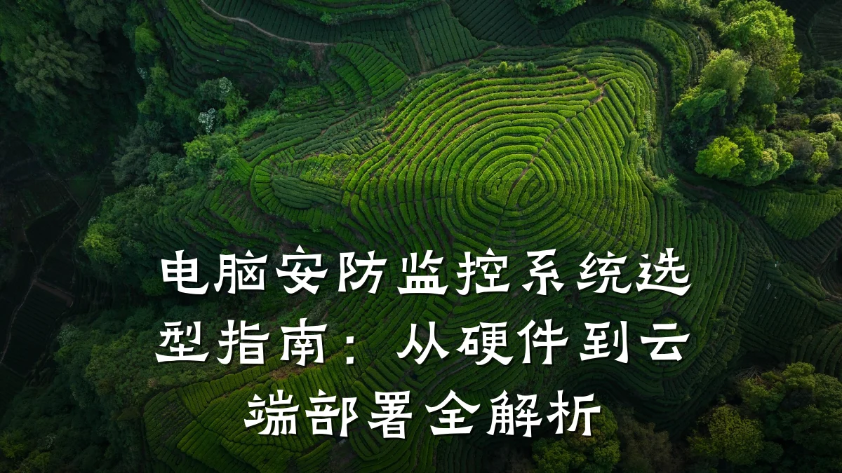 电脑安防监控系统选型指南:从硬件到云端部署全解析