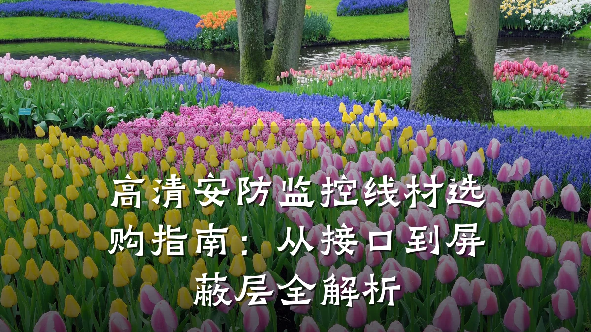 高清安防监控线材选购指南:从接口到屏蔽层全解析