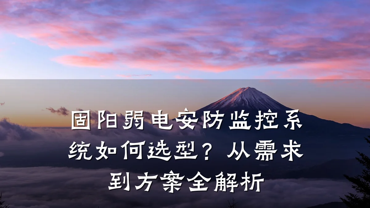 固阳弱电安防监控系统如何选型?从需求到方案全解析