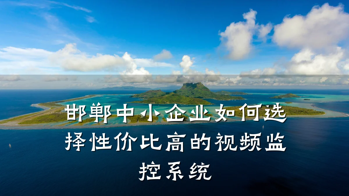 邯郸中小企业如何选择性价比高的视频监控系统
