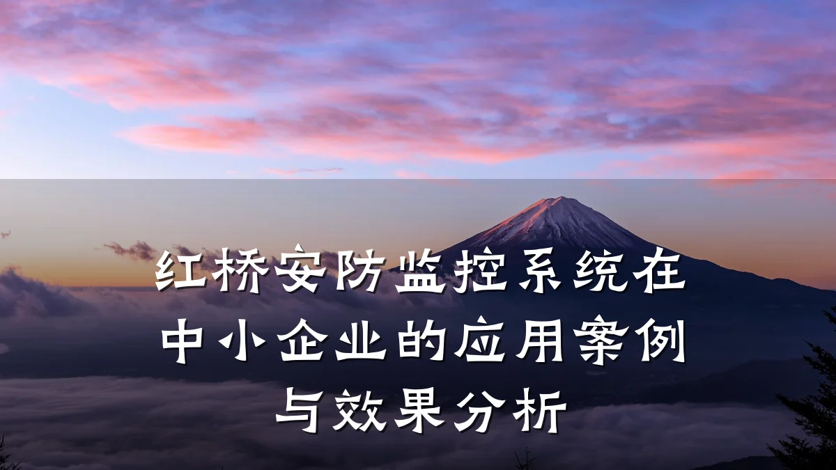 红桥安防监控系统在中小企业的应用案例与效果分析
