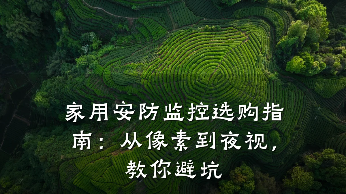 家用安防监控选购指南:从像素到夜视,教你避坑