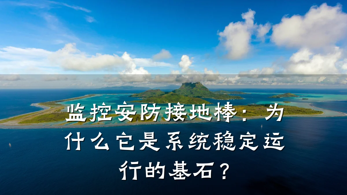 监控安防接地棒:为什么它是系统稳定运行的基石?