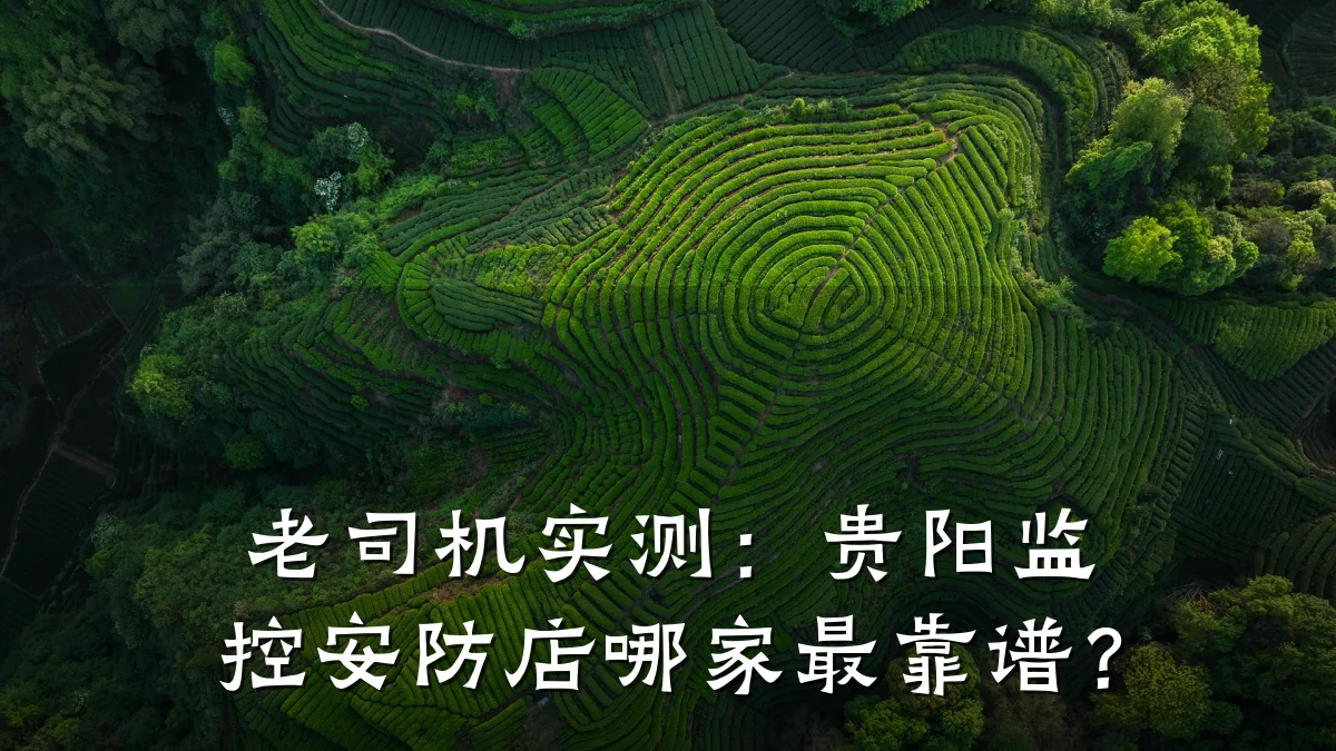 老司机实测:贵阳监控安防店哪家最靠谱?