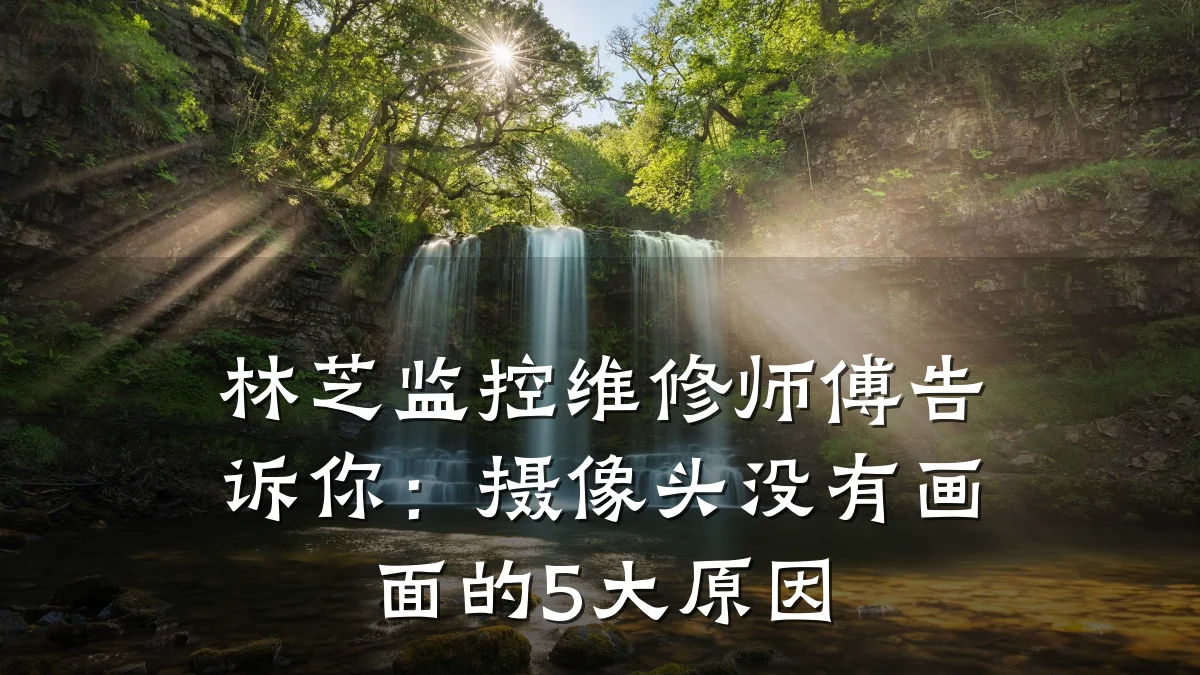 林芝监控维修师傅告诉你:摄像头没有画面的5大原因