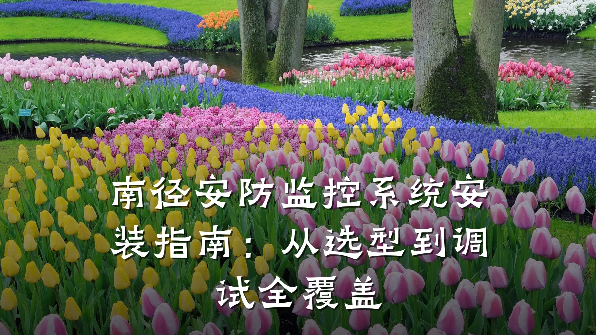 南径安防监控系统安装指南:从选型到调试全覆盖