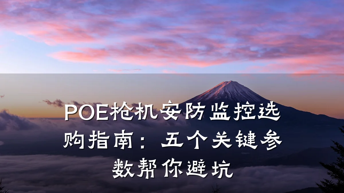 POE枪机安防监控选购指南:五个关键参数帮你避坑