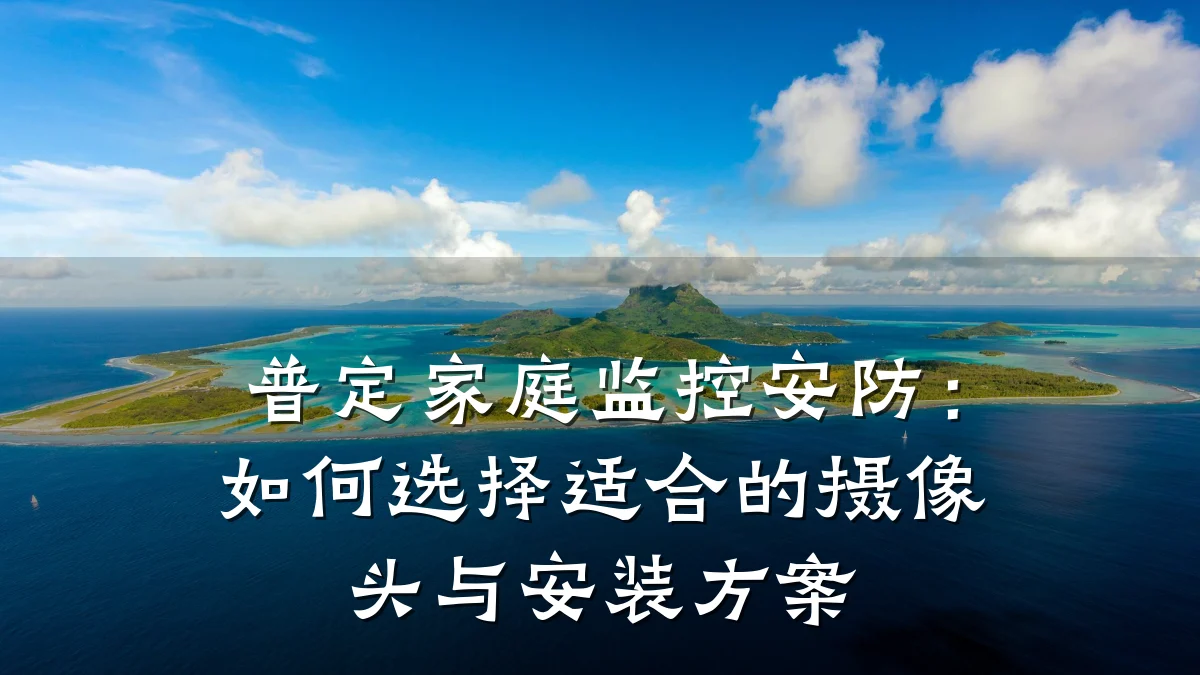 普定家庭监控安防：如何选择适合的摄像头与安装方案