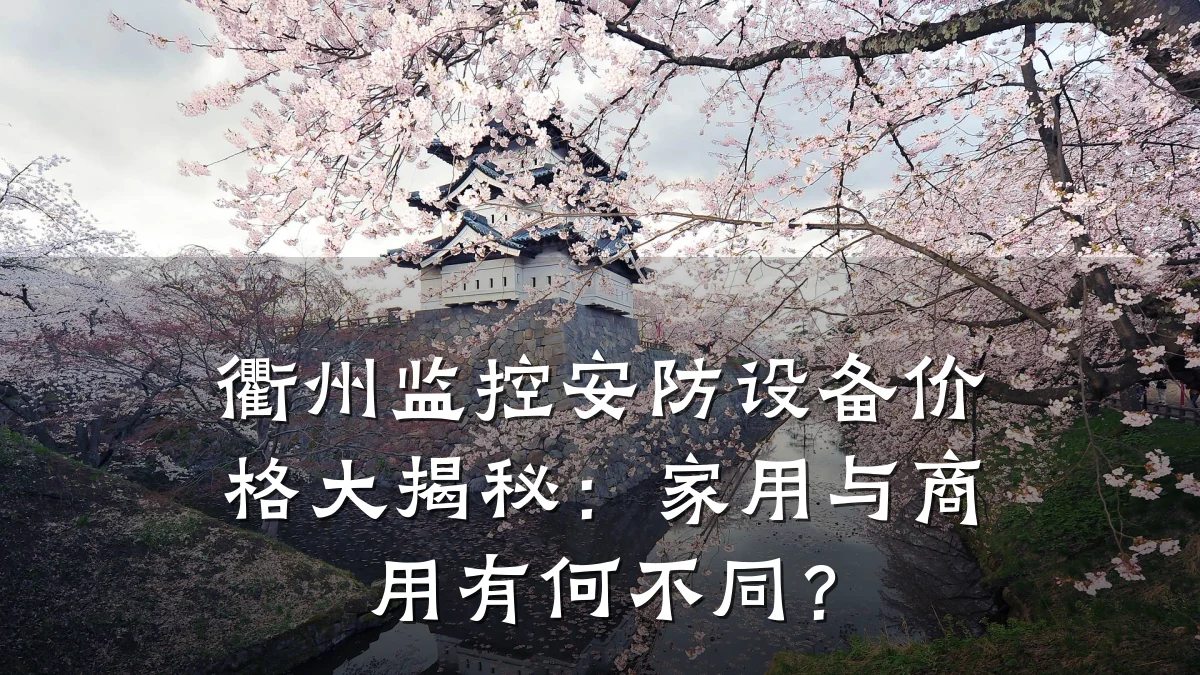 衢州监控安防设备价格大揭秘:家用与商用有何不同?