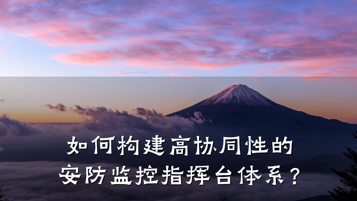如何构建高协同性的安防监控指挥台体系?