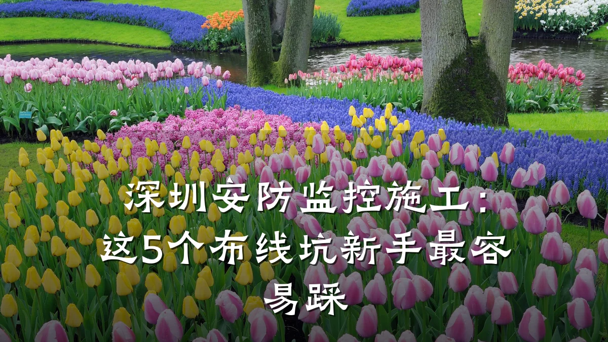 深圳安防监控施工：这5个布线坑新手最容易踩
