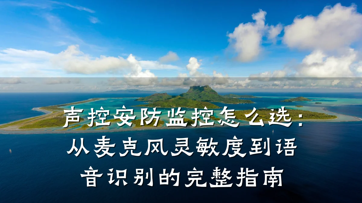 声控安防监控怎么选：从麦克风灵敏度到语音识别的完整指南