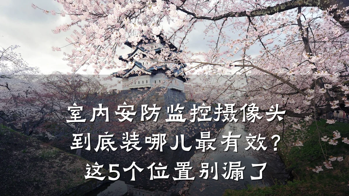 室内安防监控摄像头到底装哪儿最有效?这5个位置别漏了