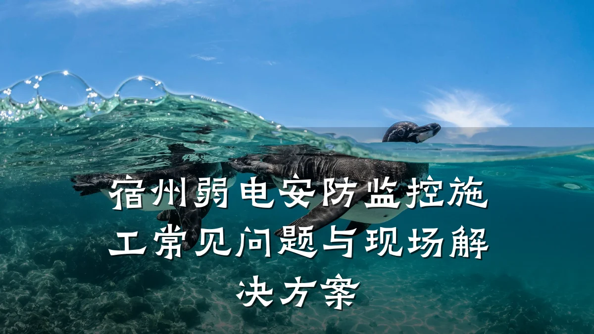 宿州弱电安防监控施工常见问题与现场解决方案