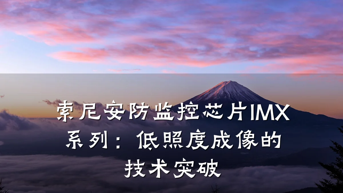 索尼安防监控芯片IMX系列:低照度成像的技术突破