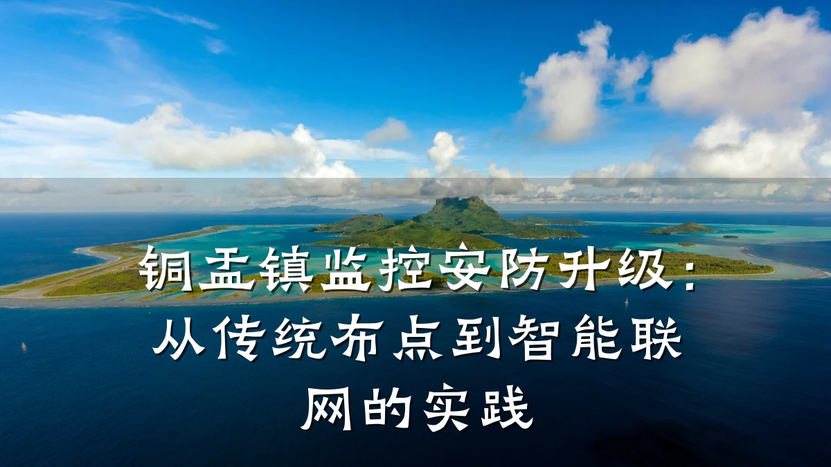 铜盂镇监控安防升级:从传统布点到智能联网的实践