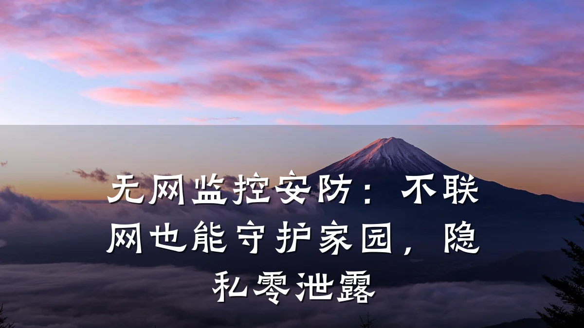 无网监控安防:不联网也能守护家园,隐私零泄露