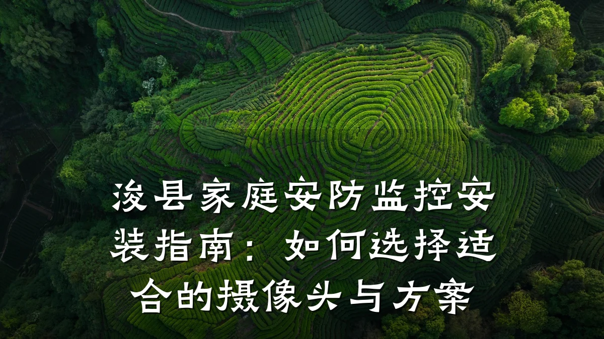 浚县家庭安防监控安装指南：如何选择适合的摄像头与方案