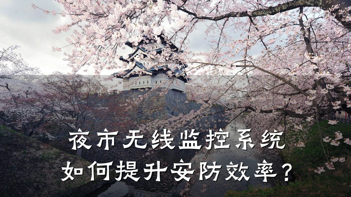 夜市无线监控系统如何提升安防效率?