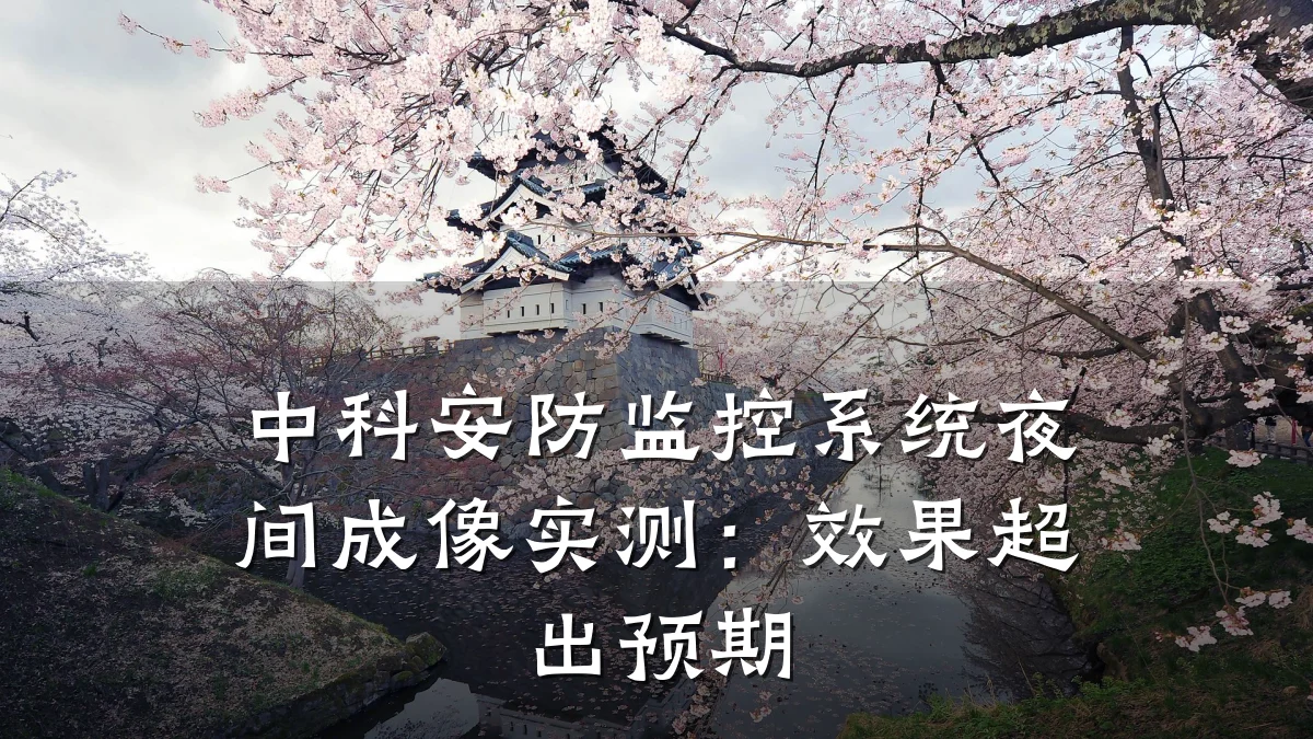 中科安防监控系统夜间成像实测:效果超出预期