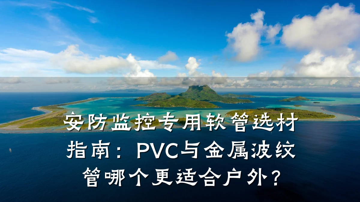 安防监控专用软管选材指南:PVC与金属波纹管哪个更适合户外?